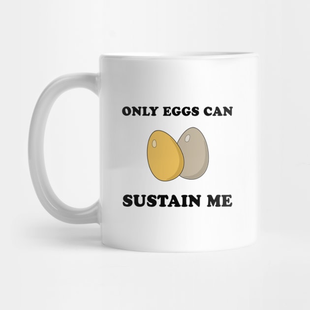 Only Eggs Can Sustain Me by ATee&Tee